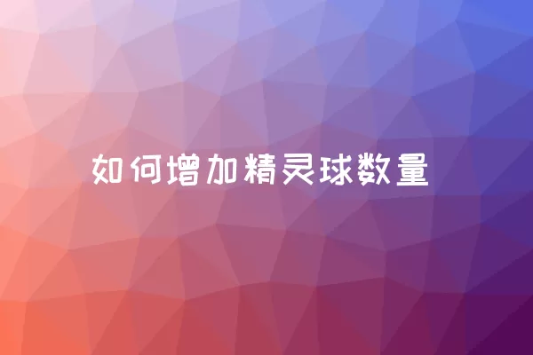 如何增加精灵球数量