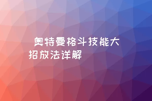  奥特曼格斗技能大招放法详解